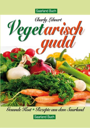 Veget arisch gudd / Saarland Kochbuch von Charly Lehnert